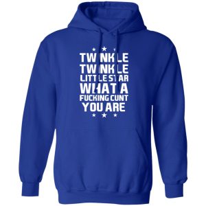 Twinkle Twinkle Little Star What A Fucking Cunt You Are T Shirts Hoodies Sweatshirt 9