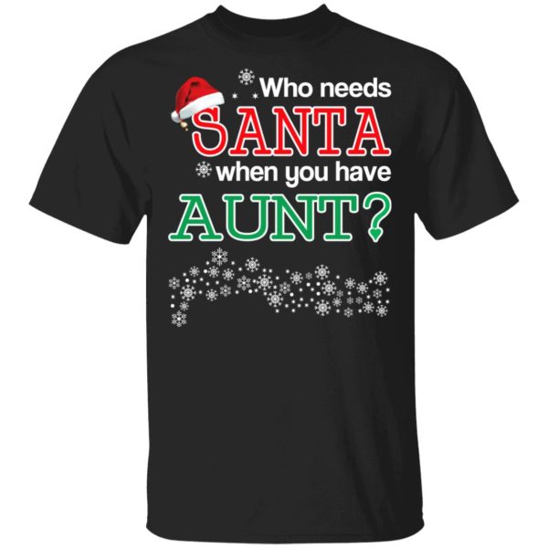 Who Needs Santa When You Have Aunt Christmas Gift Shirt