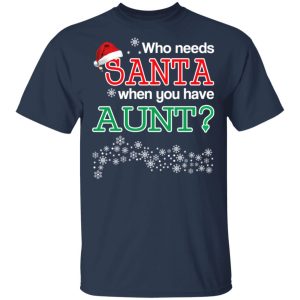 Who Needs Santa When You Have Aunt Christmas Gift Shirt 11