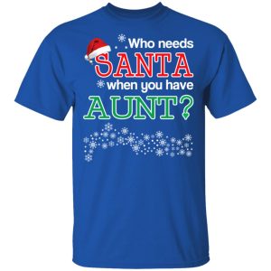 Who Needs Santa When You Have Aunt Christmas Gift Shirt 12