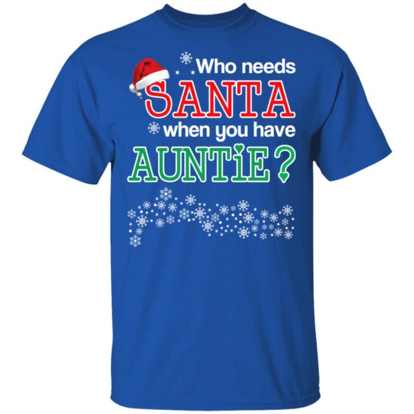 Who Needs Santa When You Have Auntie Christmas Gift Shirt