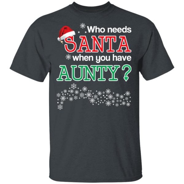 Who Needs Santa When You Have Aunty Christmas Gift Shirt