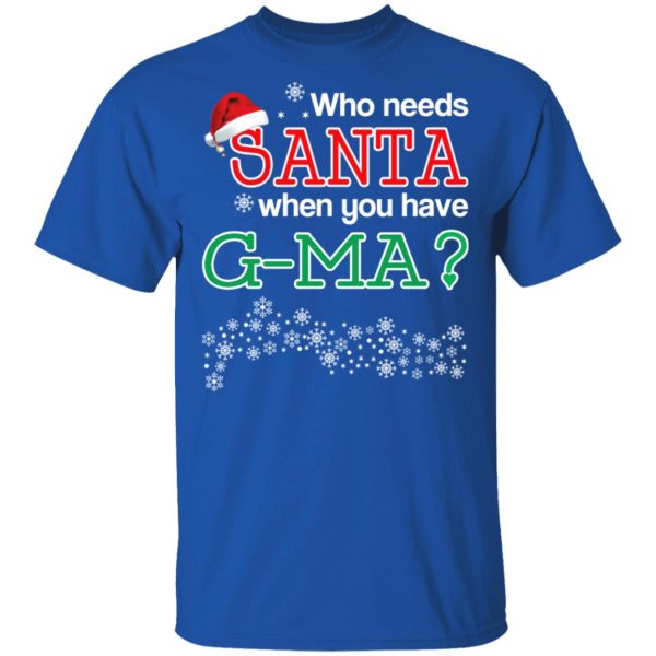 Who Needs Santa When You Have G-Ma Christmas Gift Shirt