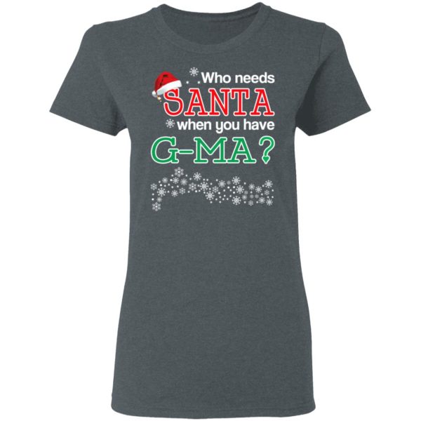 Who Needs Santa When You Have G-Ma Christmas Gift Shirt