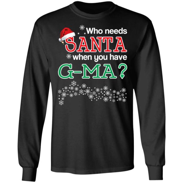 Who Needs Santa When You Have G-Ma Christmas Gift Shirt