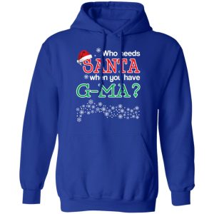 Who Needs Santa When You Have G Ma Christmas Gift Shirt 9