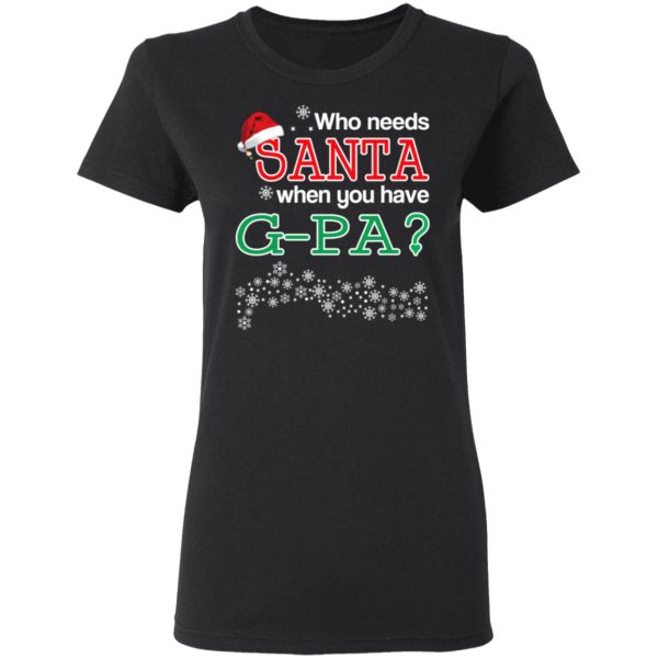 Who Needs Santa When You Have G-Pa Christmas Gift Shirt