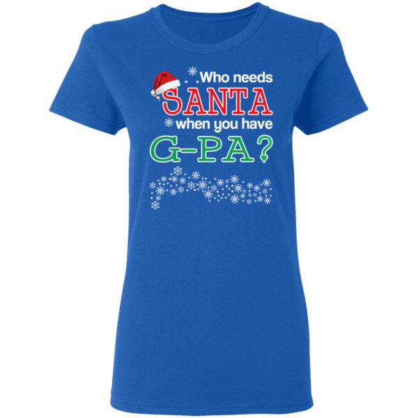 Who Needs Santa When You Have G-Pa Christmas Gift Shirt