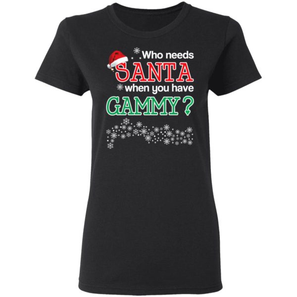 Who Needs Santa When You Have Gammy Christmas Gift Shirt