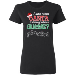 Who Needs Santa When You Have Grammie Christmas Gift Shirt 13