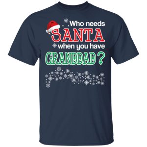 Who Needs Santa When You Have Granddad Christmas Gift Shirt 11