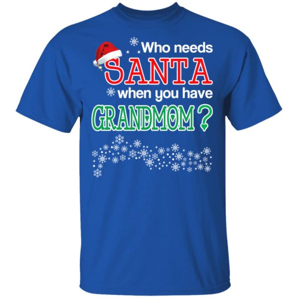 Who Needs Santa When You Have Grandmom Christmas Gift Shirt