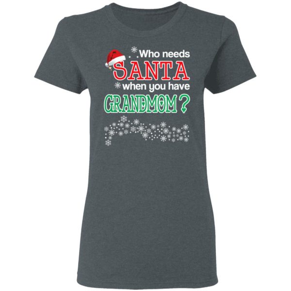 Who Needs Santa When You Have Grandmom Christmas Gift Shirt