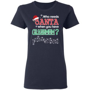 Who Needs Santa When You Have Grandmom Christmas Gift Shirt 3