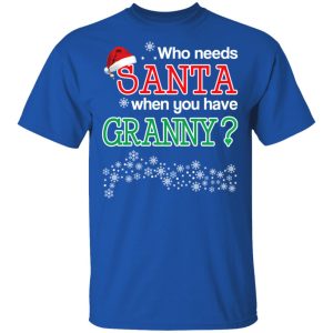 Who Needs Santa When You Have Grandny Christmas Gift Shirt 12