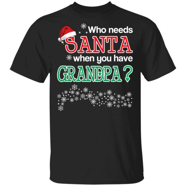 Who Needs Santa When You Have Granpa Christmas Gift Shirt