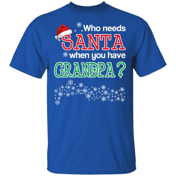 Who Needs Santa When You Have Granpa Christmas Gift Shirt