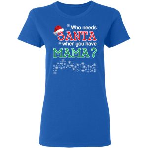 Who Needs Santa When You Have Mama Christmas Gift Shirt 4