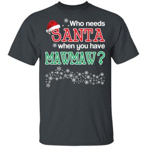 Who Needs Santa When You Have Mawmaw Christmas Gift Shirt 10