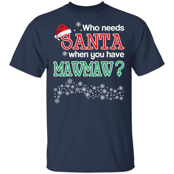 Who Needs Santa When You Have Mawmaw Christmas Gift Shirt