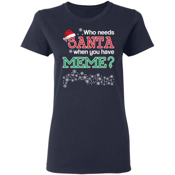 Who Needs Santa When You Have Meme Christmas Gift Shirt