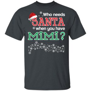 Who Needs Santa When You Have Mimi Christmas Gift Shirt 10
