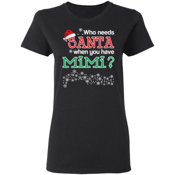 Who Needs Santa When You Have Mimi Christmas Gift Shirt