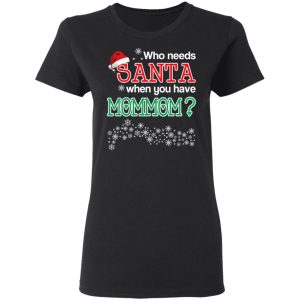 Who Needs Santa When You Have Mommom Christmas Gift Shirt 13