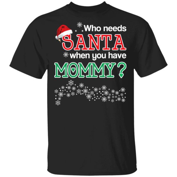 Who Needs Santa When You Have Mommy Christmas Gift Shirt