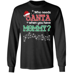 Who Needs Santa When You Have Mommy Christmas Gift Shirt 5