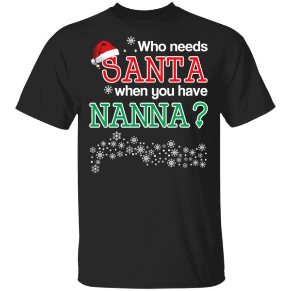 Who Needs Santa When You Have Nanna Christmas Gift Shirt