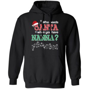 Who Needs Santa When You Have Nanna Christmas Gift Shirt 6