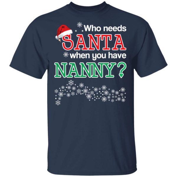 Who Needs Santa When You Have Nanny Christmas Gift Shirt