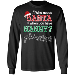 Who Needs Santa When You Have Nanny Christmas Gift Shirt 5