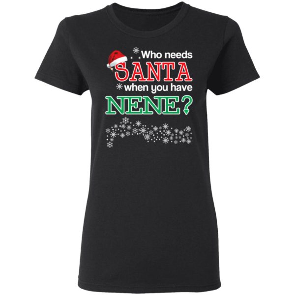 Who Needs Santa When You Have Nene Christmas Gift Shirt