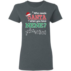 Who Needs Santa When You Have Nene Christmas Gift Shirt 2