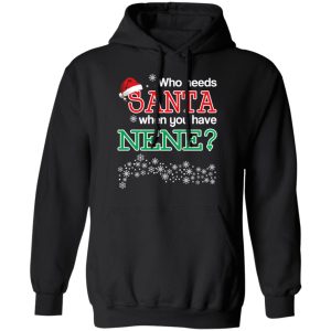 Who Needs Santa When You Have Nene Christmas Gift Shirt 6