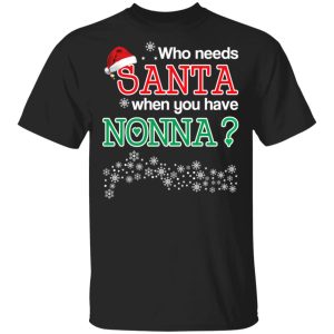 Who Needs Santa When You Have Nonna Christmas Gift Shirt 1