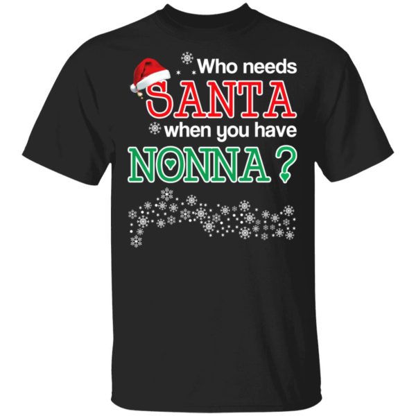 Who Needs Santa When You Have Nonna Christmas Gift Shirt