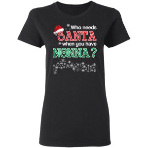 Who Needs Santa When You Have Nonna Christmas Gift Shirt 4 Who Needs Santa When You Have Nonna Christmas Gift Shirt 13