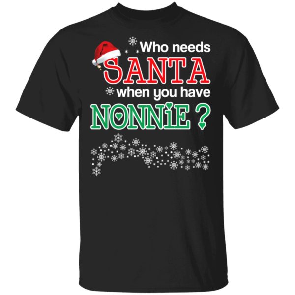 Who Needs Santa When You Have Nonnie Christmas Gift Shirt