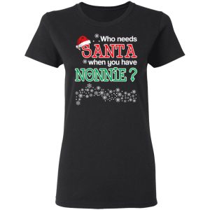 Who Needs Santa When You Have Nonnie Christmas Gift Shirt 13