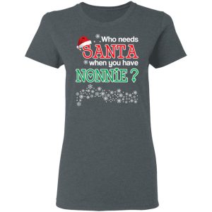 Who Needs Santa When You Have Nonnie Christmas Gift Shirt 2