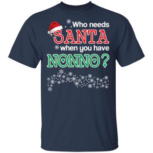 Who Needs Santa When You Have Nonno Christmas Gift Shirt 11