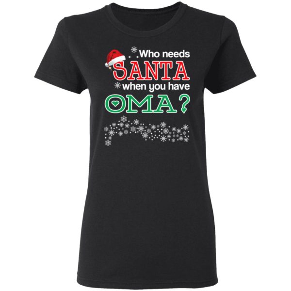 Who Needs Santa When You Have Oma Christmas Gift Shirt