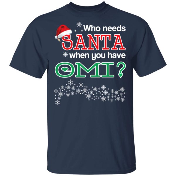 Who Needs Santa When You Have Omi Christmas Gift Shirt