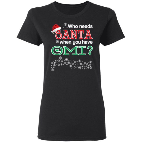 Who Needs Santa When You Have Omi Christmas Gift Shirt