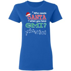 Who Needs Santa When You Have Omi Christmas Gift Shirt 4
