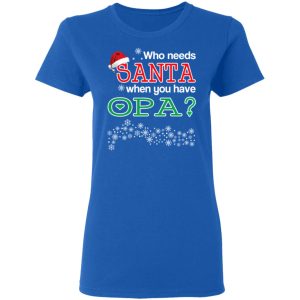 Who Needs Santa When You Have Opa Christmas Gift Shirt 4