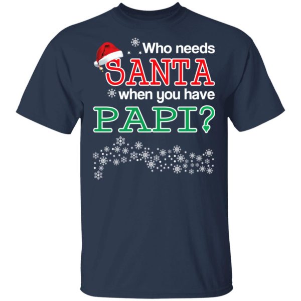 Who Needs Santa When You Have Papi Christmas Gift Shirt